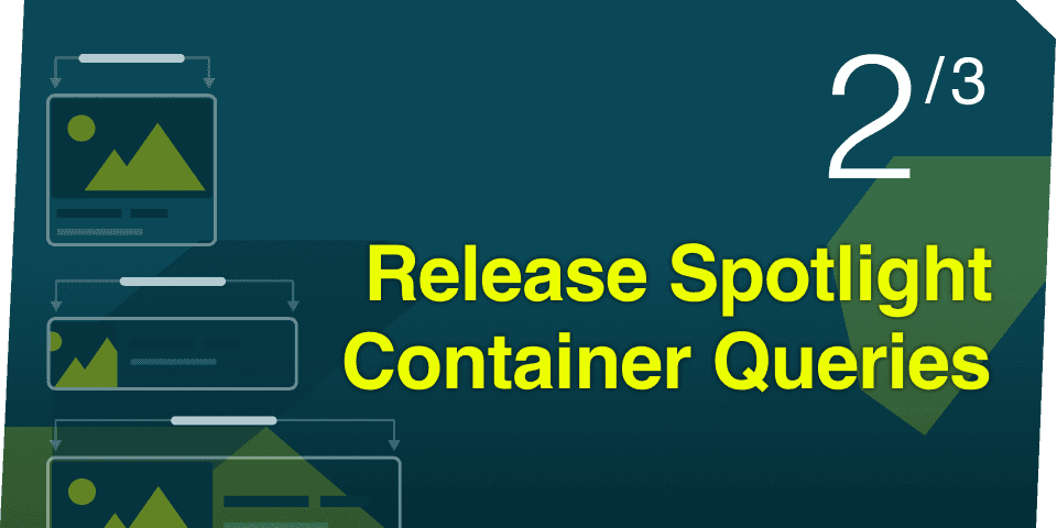 Release Spotlight: Container Queries
